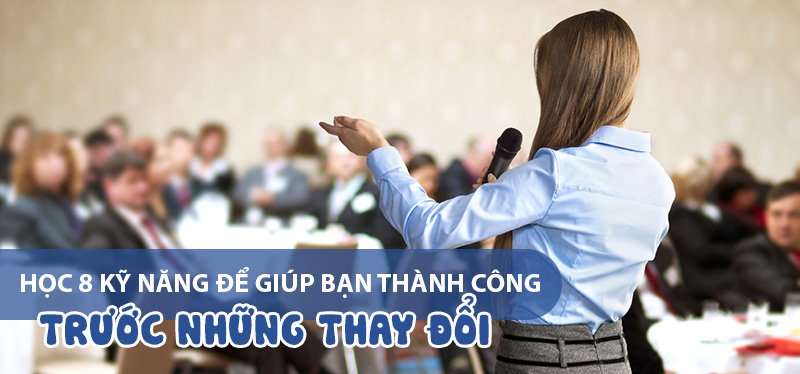 Học 8 kỹ năng để giúp bạn thành công: Trước những thay đổi