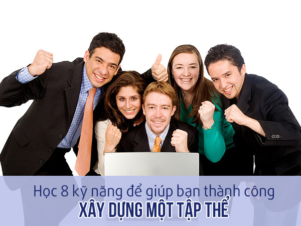 Học 8 kỹ năng để giúp bạn thành công: Xây dựng một tập thể